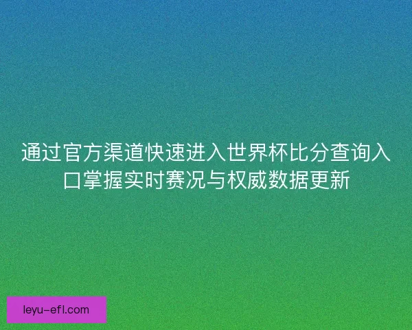 通过官方渠道快速进入世界杯比分查询入口掌握实时赛况与权威数据更新